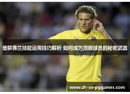 曼联弗兰技能运用技巧解析 如何成为顶级球员的秘密武器