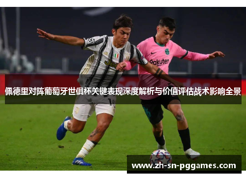 佩德里对阵葡萄牙世俱杯关键表现深度解析与价值评估战术影响全景