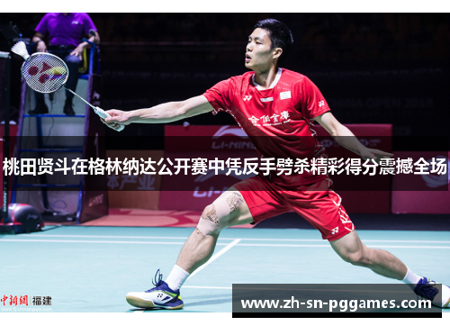 桃田贤斗在格林纳达公开赛中凭反手劈杀精彩得分震撼全场