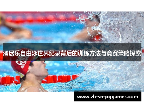 潘展乐自由泳世界纪录背后的训练方法与竞赛策略探索