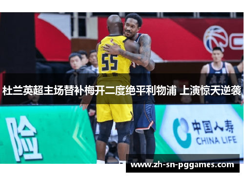 杜兰英超主场替补梅开二度绝平利物浦 上演惊天逆袭